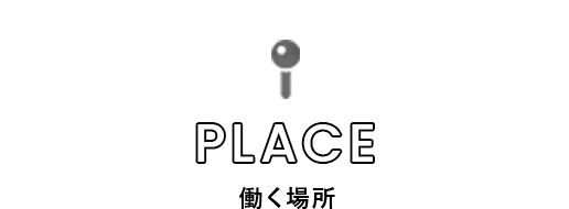 PLACE 働く場所